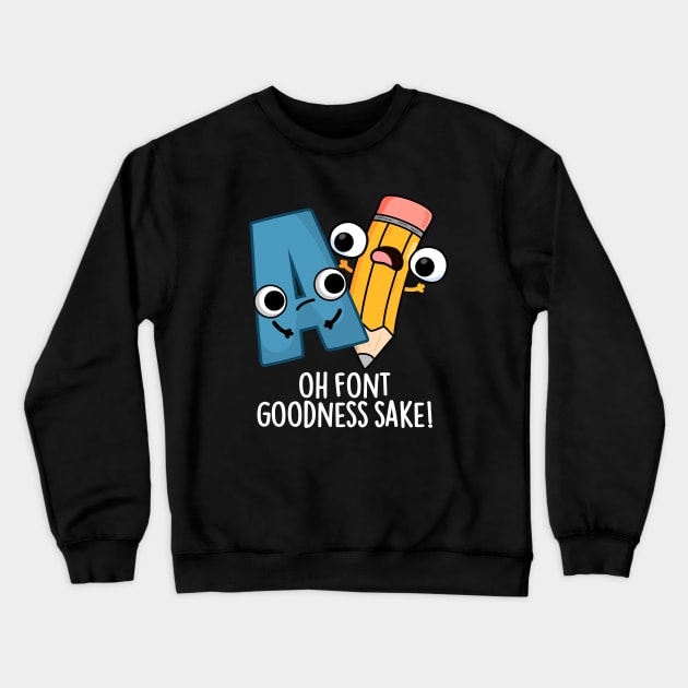 Oh Font Goodness Sake Funny Type Puns Crewneck Sweatshirt by punnybone